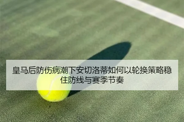 皇马后防伤病潮下安切洛蒂如何以轮换策略稳住防线与赛季节奏