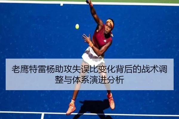 老鹰特雷杨助攻失误比变化背后的战术调整与体系演进分析