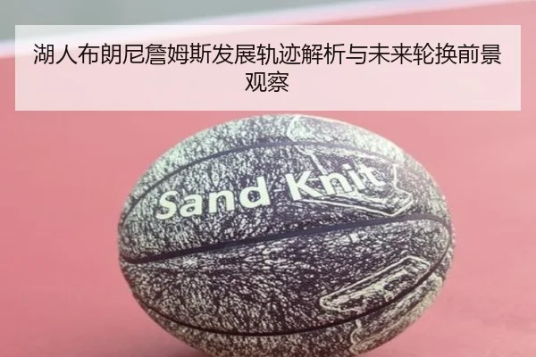 湖人布朗尼詹姆斯发展轨迹解析与未来轮换前景观察